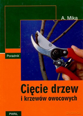 Cięcia Drzew I Krzewów Owocowych - Augustyn Mika [KSIĄŻKA]