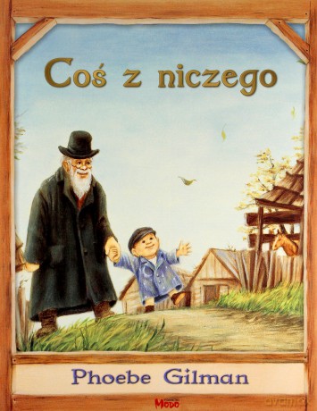 Coś Z Niczego - Phoebe Gilman [KSIĄŻKA]
