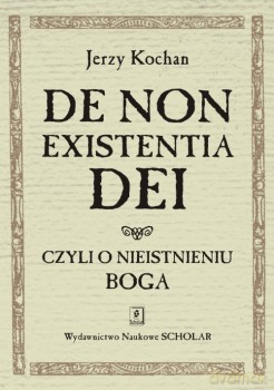De Non Existentia Dei Czyli O Nieistnieniu Boga - Jerzy Kochan [KSIĄŻKA]