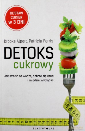 Detoks cukrowy. Jak stracić na wadze, dobrze się czuć i młodziej wyglądać - Patricia Farris, Brooke Alpert [KSIĄŻKA]