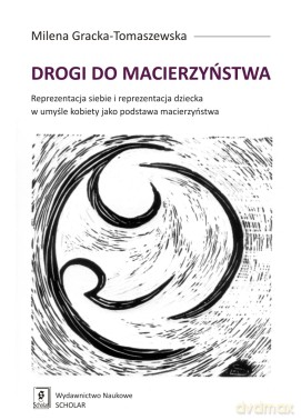 Drogi Do Macierzyństwa Reprezentacja Siebie I Reprezentacja Dziecka W Umyśle Kobiety Jako Podstawa Macierzyństwa - Milena Gracka-Tomaszewska [KSIĄŻKA]