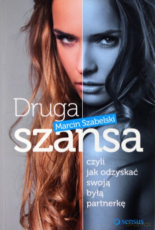 Druga Szansa Czyli Jak Odzyskać Swoją Byłą Partnerkę - Marcin Szabelski [KSIĄŻKA]