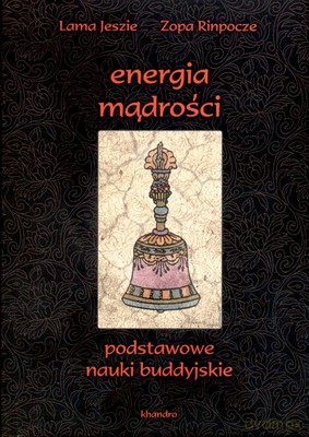 Energia Mądrości Podstawowe Nauki Buddyjskie - Lama Jeszie, Zopa Rinpocze [KSIĄŻKA]