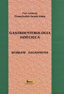 Gastroenterologia Dziecięca Wybrane Zagadnienia - Franciszek Iwańczak [KSIĄŻKA]