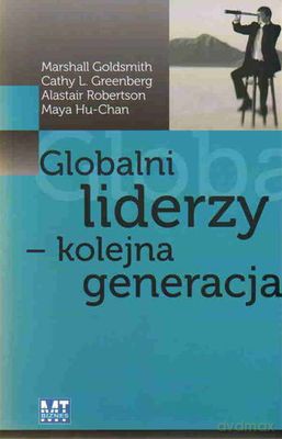Globalni Liderzy Kolejna Generacja - Marshall Goldsmith, Cathy L, Greenberg, Alastair Robertson, Maya Hu-Chan [KSIĄŻKA]
