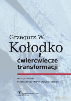 Grzegorz W Kołodko I Ćwierćwiecze Transformacji - Paweł Kozłowski, Marcin Wojtysiak-Kotlarski [KSIĄŻKA]