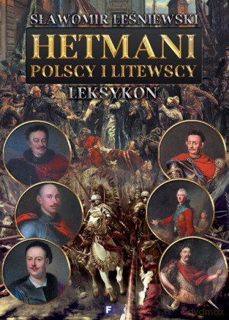 Hetmani Polscy I Litewscy - Sławomir Leśniewski [KSIĄŻKA]