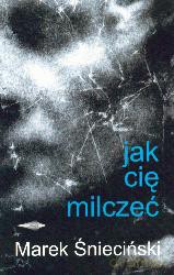 Jak Cię Milczeć - Marek Śnieciński [KSIĄŻKA]
