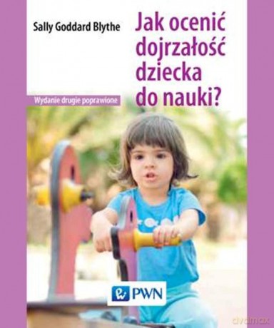 Jak Ocenić Dojrzałość Dziecka Do Nauki - Sally Goddard-Blythe [KSIĄŻKA]