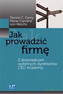 Jak Prowadzić Firmę Z Doświadczeń Wybitnych Dyrektorów Ceo Academy - Dennis C, Carey, Marie-Caroline Von Weichs [KSIĄŻKA]