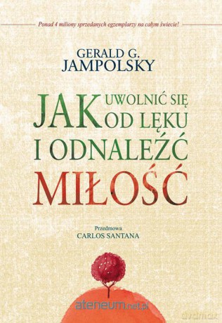 Jak Uwolnić Się Od Lęku I Odnaleźć Miłość - Gerald Jampolsky [KSIĄŻKA]