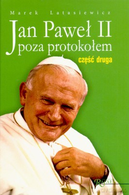 Jan Paweł II Poza Protokołem Część II - Marek Latasiewicz [KSIĄŻKA]