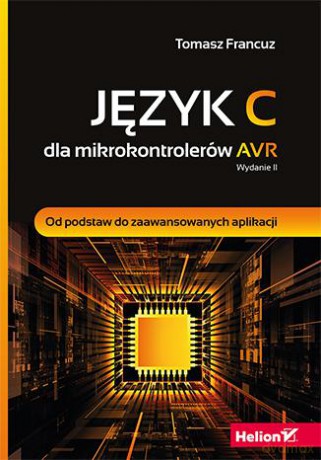 Język C Dla Mikrokontrolerów Avr Od Podstaw Do Zaawansowanych Aplikacji - Tomasz Francuz [KSIĄŻKA]
