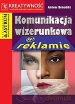 Komunikacja Wizerunkowa W Reklamie - Antoni Benedikt [KSIĄŻKA]