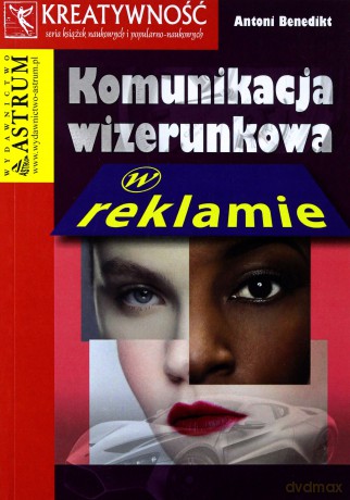 Komunikacja Wizerunkowa W Reklamie - Antoni Benedikt [KSIĄŻKA]