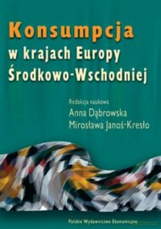 Konsumpcja W Krajach Europy Środkowo-Wschodniej - Anna Dąbrowska, Mirosława Janoś-Kresło [KSIĄŻKA]