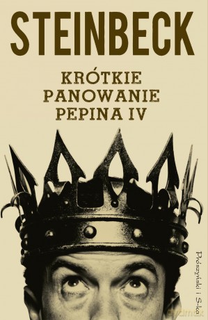 Krótkie panowanie Pepina IV - John Steinbeck [KSIĄŻKA]