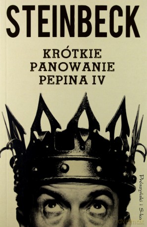 Krótkie panowanie Pepina IV - John Steinbeck [KSIĄŻKA]
