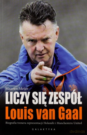 Liczy Się Zespół Louis Van Gaal Biografia Trenera Reprezentacji Holandii I Manchesteru United - Maarten Meijer [KSIĄŻKA]