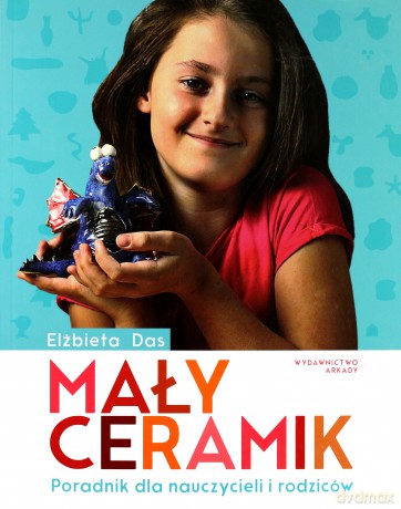 Mały Ceramik Poradnik Dla Nauczycieli I Rodziców - Elżbieta Das [KSIĄŻKA]