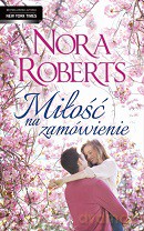 Miłość Na Zamówienie - Nora Roberts [KSIĄŻKA]