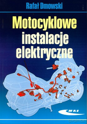 Motocyklowe Instalacje Elektryczne - Rafał Dmowski [KSIĄŻKA]