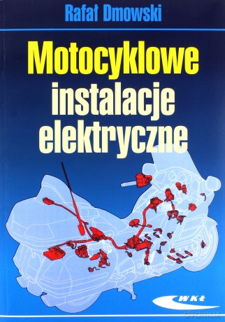 Motocyklowe Instalacje Elektryczne - Rafał Dmowski [KSIĄŻKA]