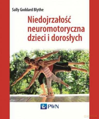 Niedojrzałość Neuromotoryczna Dzieci I Dorosłych - Sally Goddardblythe [KSIĄŻKA]