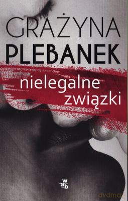 Nielegalne związki - Grażyna Plebanek [KSIĄŻKA]