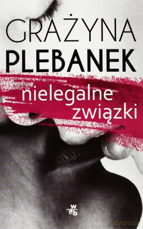 Nielegalne związki - Grażyna Plebanek [KSIĄŻKA]