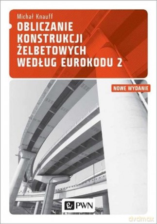 Obliczanie Konstrukcji Żelbetowych Według Eurokodu 2 - Michał Knauff [KSIĄŻKA]