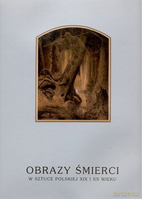 Obrazy Śmierci W Sztuce Polskiej XIX I XX Wieku [KSIĄŻKA]