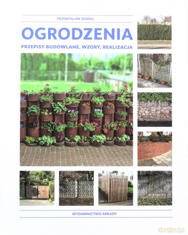Ogrodzenia Przepisy Budowlane Wzory Realizacja - Przemysław Ziarko [KSIĄŻKA]