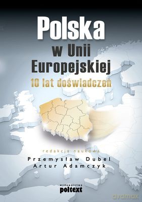 Polska w Unii Europejskiej. 10 lat doświadczeń - Przemysław Dubel [KSIĄŻKA]