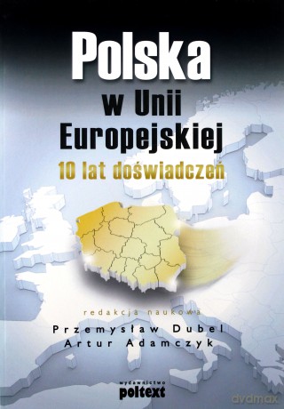 Polska w Unii Europejskiej. 10 lat doświadczeń - Przemysław Dubel [KSIĄŻKA]