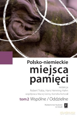 Polsko Niemieckie Miejsca Pamięci Tom 2 Wspólne Oddzielne - Robert Traba, Hans Henning Hahn [KSIĄŻKA]