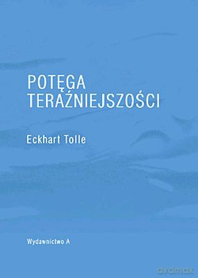Potęga Teraźniejszości - Eckhart Tolle [KSIĄŻKA]
