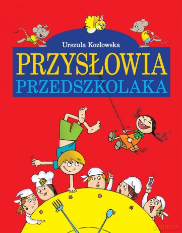 Przysłowia Przedszkolaka - Urszula Kozłowska [KSIĄŻKA]