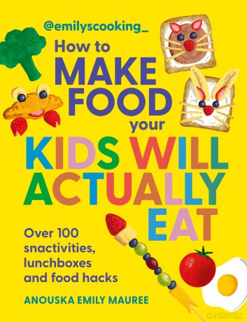 Emilys Cooking How to Make Food Your Kids will Actually Eat [KSIĄŻKA]
