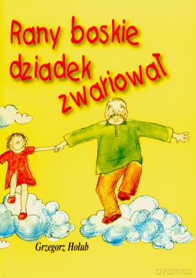 Rany Boskie Dziadek Zwariował - Grzegorz Hołub [KSIĄŻKA]