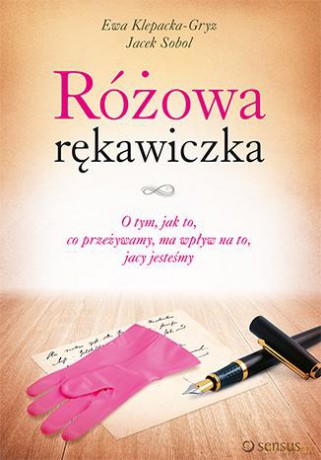 Różowa Rękawiczka O Tym Jak To Co Przeżywamy Ma Wpływ Na To Jacy Jesteśmy - Ewa Klepacka-Gryz, Jacek Sobol [KSIĄŻKA]