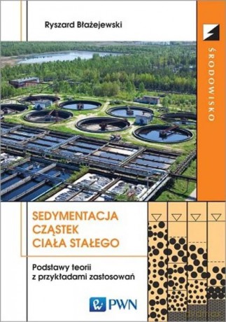 Sedymentacja Cząstek Ciała Stałego Podstawy Teorii Z Przykładami Zastosowań - Ryszard Błażejewski [KSIĄŻKA]