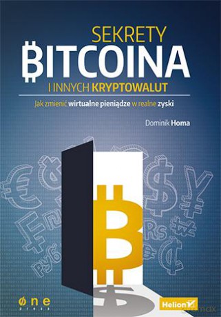 Sekrety Bitcoina I Innych Kryptowalut Jak Zmienić Wirtualne Pieniądze W Realne Zyski - Dominik Homa [KSIĄŻKA]