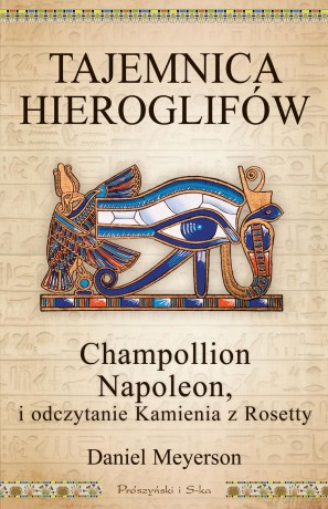 Tajemnica hieroglifów. Champollion, Napoleon i odczytanie Kamienia z Rosetty - Daniel Meyerson [KSIĄŻKA]