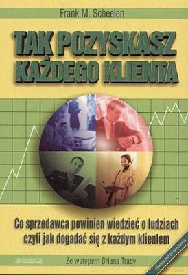 Tak Pozyskasz Każdego Klienta - Frank M. Scheelen [KSIĄŻKA]
