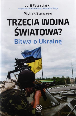 Trzecia Wojna Światowa Bitwa O Ukrainę - Jurij Felsztinski [KSIĄŻKA]