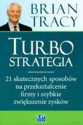 Turbostrategia Nowe Wydanie 21 Skutecznych Sposobów Na Przekształcenie Firmy - Brian Tracy [KSIĄŻKA]