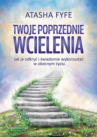 Twoje Poprzednie Wcielenia Jak Je Odkryć I Świadomie Wykorzystać W Obecnym Życiu - Atasha Fyfe [KSIĄŻKA]