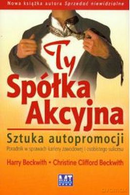 Ty Spółka Akcyjna Sztuka Autopromocji - Harry Beckwith, Christine Clifford Beckwith [KSIĄŻKA]