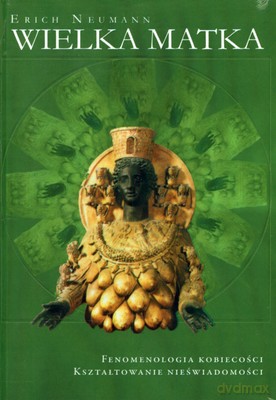 Wielka Matka. Fenomenologia kobiecości. Kształtowanie nieświadomości - Erich Neumann [KSIĄŻKA]
